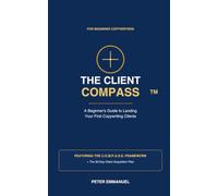 THE CLIENT COMPASS: The Practical Playbook That Helps Beginner Copywriters Stop Guessing, Build Confidence, and Attract Their First Paying Client.