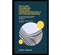 THE CLIENT COUNSELING ADVANTAGE: COMMUNICATION SKILLS FOR THE NEXTGEN BAR: Your First-Year System for Developing the Skill the New Bar Exam Tests - Starting Now