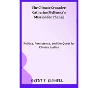 The Climate Crusader: Catherine McKenna’s Mission for Change: Politics, Persistence, and the Quest for Climate Justice