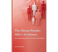 The Climate Paradox (SDG 1 : No Poverty): Why Climate Policies Hurt The Poor More Than Pollution