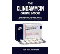 THE CLINDAMYCIN GUIDE BOOK: Uses, Dosage, Side Effects, and Safety of Clindamycin for Patients and Professionals
