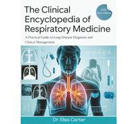 The Clinical Encyclopedia of Respiratory Medicine: A Practical Guide to Lung Disease Diagnosis and Clinical Management