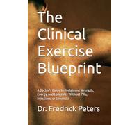 The Clinical Exercise Blueprint: A Doctor’s Guide to Reclaiming Strength, Energy, and Health for Life