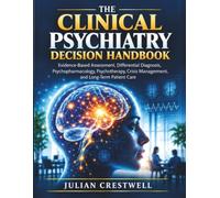 The Clinical Psychiatry Decision Handbook: Evidence-Based Assessment, Differential Diagnosis, Psychopharmacology, Psychotherapy, Crisis Management, and Long-Term Patient Care