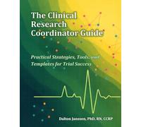 The Clinical Research Coordinator Guide: Practical Strategies, Tools, and Templates for Trial Success