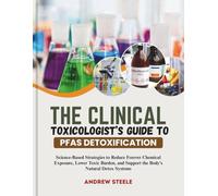 The Clinical Toxicologist’s Guide to PFAS Detoxification: Science-Based Strategies to Reduce Forever Chemical Exposure, Lower Toxic Burden, and Support the Body’s Natural Detox Systems