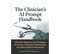 The Clinician's AI Prompt Handbook: 500 Safe, Ready-to-Use Templates for Nurses, Physicians, Pharmacists, Therapists, and Allied Health Professionals