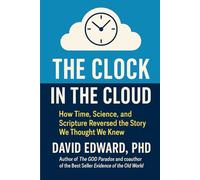 The Clock and the Cloud: How Time, Science, and Scripture Reversed the Story We Thought We Knew