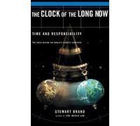 Clock of the Long Now: Time and Responsibility: The Ideas Behind the World's