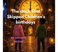 The Clock That Skipped Children’s Birthdays: A Magical Children’s Adventure About Time, Memory, and Joy