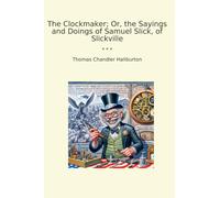The Clockmaker; Or, the Sayings and Doings of Samuel Slick, of Slickville