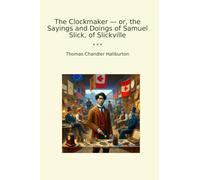 The Clockmaker - or, the Sayings and Doings of Samuel Slick, of Slickville