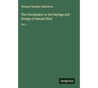 The Clockmaker or the Sayings and Doings of Samuel Slick: Vol. 1