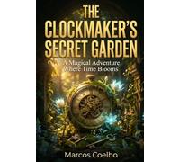 The Clockmaker's Secret Garden: A Magical Adventure Where Time Blooms