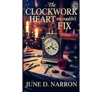 The Clockwork Heart We Couldn't Fix: An Emotional Contemporary Forced Proximity Workplace Romance