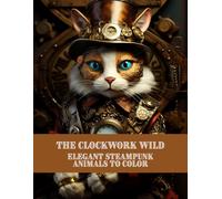 The Clockwork Wild: Elegant Steampunk Animals to Color