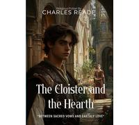 The Cloister and the Hearth By Charles Reade (Illustrated & Annotated): A Medieval Tale of Forbidden Love and Sacred Duty