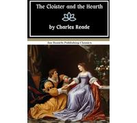The Cloister and the Hearth: The Ultimate Historical Romance-Passionate, Tragic, and Unforgettable
