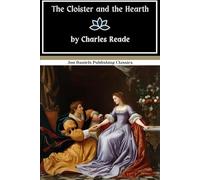 The Cloister and the Hearth: The Ultimate Historical Romance-Passionate, Tragic, and Unforgettable