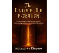 The Close of Probation: A Biblical and Spirit of Prophecy Perspective