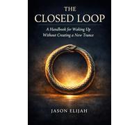 The Closed Loop: A Handbook for Waking Up Without Creating a New Trance