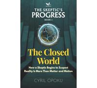 The Closed World: How a Skeptic Begins to Suspect Reality Is More Than Matter and Motion: 1