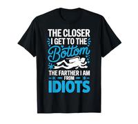 The Closer I Get To The Bottom The Farther I Am From Idiots Maglietta
