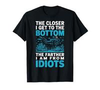 The Closer I Get To The Bottom The Farther I Am From Idiots Maglietta