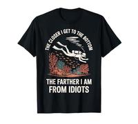 The Closer I Get To The Bottom The Farther I Am From Idiots Maglietta