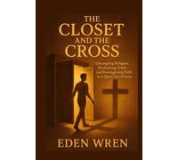 The Closet and the Cross: Untangling Religion, Reclaiming Truth, and Reimagining Faith as a Queer Act of Love