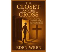 The Closet and the Cross: Untangling Religion, Reclaiming Truth, and Reimagining Faith as a Queer Act of Love