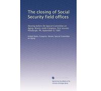 The closing of Social Security field offices: Hearing before the Special Committee on Aging, Ninety-ninth Congress, first session, Pittsburgh, PA, September 9, 1985