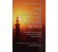 [The Closing of the Muslim Mind: How Intellectual Suicide Created the Modern Islamist Crisis] [By: Robert R. Reilly] [April, 2011]