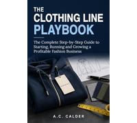 The Clothing Line Playbook: The Complete Step-by-Step Guide to Starting, Running and Growing a Profitable Fashion Business