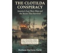 THE CLOTILDA CONSPIRACY: America's Last Slave Ship and the Secret That Survived