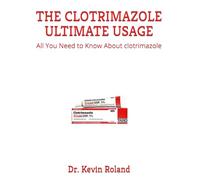 THE CLOTRIMAZOLE ULTIMATE USAGE: All You Need to Know About clotrimazole