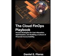 The Cloud FinOps Playbook: Proven Strategies for Cost Allocation, Optimization, and Building a Culture of Financial Accountability.