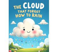The Cloud That Forgot How to Rain: A Gentle Story for Kids Ages 3-7 About Persistence and Helping Others