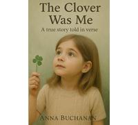The Clover Was Me: A true story through Verse