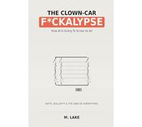 The Clown-Car F*CKALYPSE: How AI is Going to Screw Us All