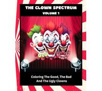 The Clown Spectrum Volume 1: Coloring The Good, The Bad And The Ugly Clowns