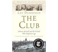 The Club: Johnson, Boswell, and the Friends Who Shaped an Age