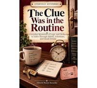 The Clue Was in the Routine: 72 Everyday Mysteries of Logic and Deduction to Solve Through Habits, Schedules, and Small Details