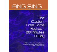 The Clutter-Free Home Method - 30 Minutes A Day: A Simple Daily Decluttering System to Organize Your Home, Reduce Stress, and Create a Space You Love