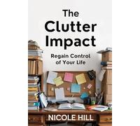 The Clutter Impact: Regain Control of Your Life
