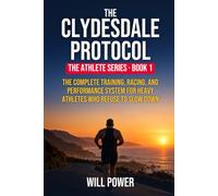 The Clydesdale Protocol: The Complete Training, Racing, and Performance System for Heavy Athletes Who Refuse to Slow Down