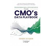 The CMO’s Data Playbook: Transform Data into Revenue: Sixty Days to Harness Your Marketing Data’s Origins, Journey, and Destiny for C-Suite Impact