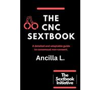 The CNC Sextbook: An Adaptable Guide To Consenual Non-Consent.