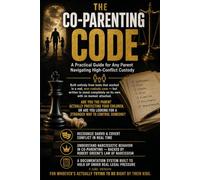The Co-Parenting Code: Subtitle: A Practical Guide for Any Parent Navigating High-Conflict Custody