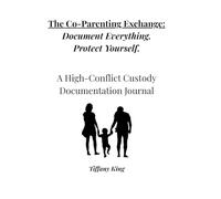 The Co-Parenting Exchange: Document Everything. Protect Yourself: A High-Conflict Custody Documentation Journal